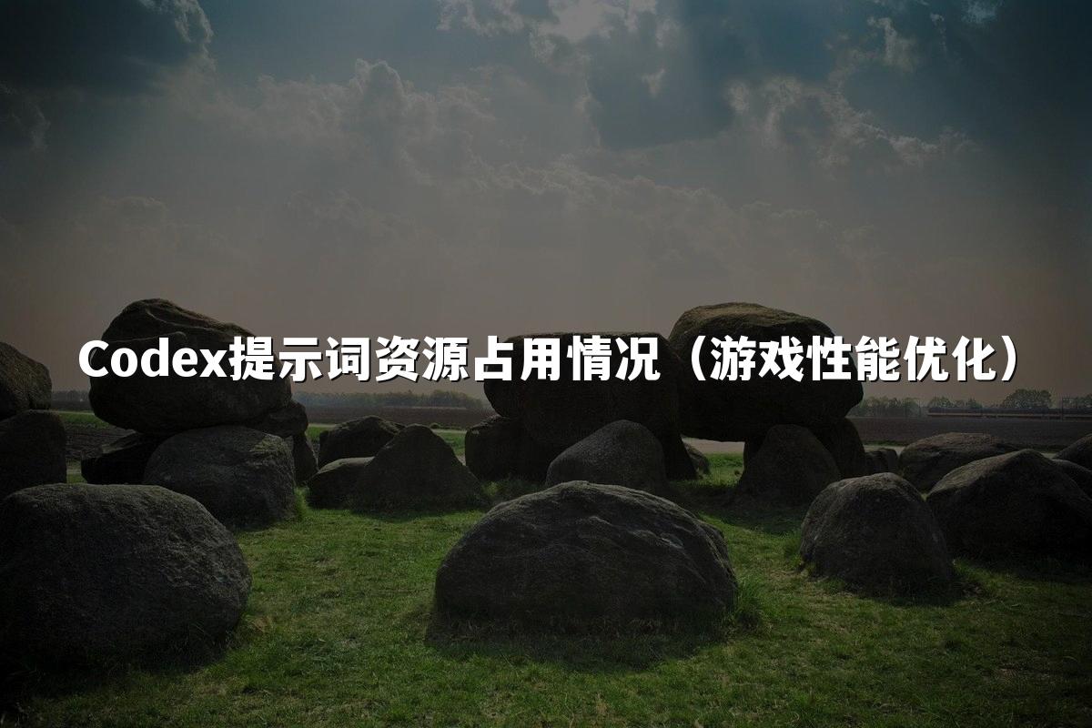 Codex提示词资源占用情况（游戏性能优化）