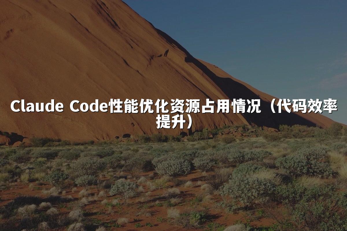 Claude Code性能优化资源占用情况(代码效率提升)