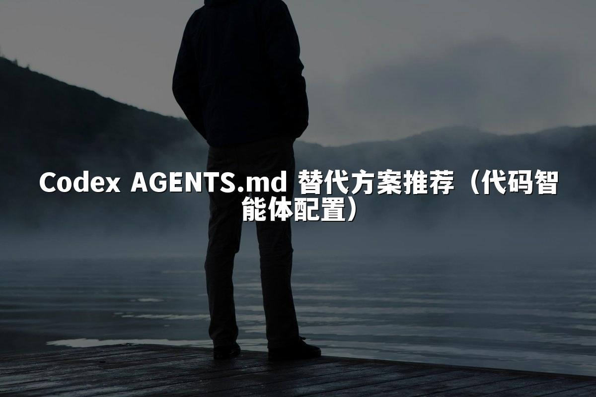 Codex AGENTS.md 替代方案推荐(代码智能体配置)