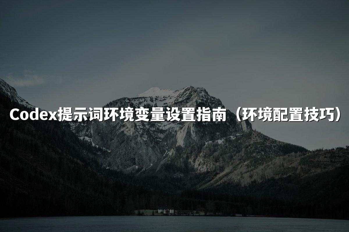 Codex提示词环境变量设置指南（环境配置技巧）