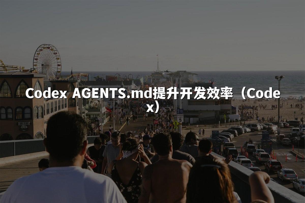 Codex AGENTS.md提升开发效率(Codex)