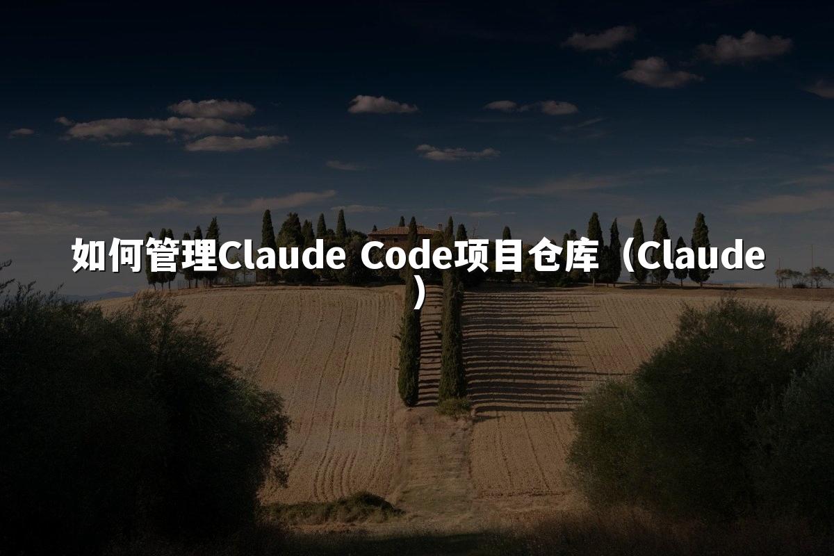 如何管理Claude Code项目仓库(Claude)