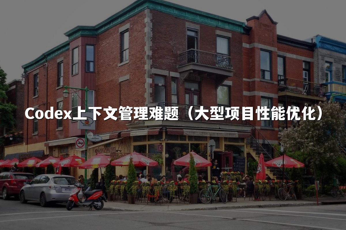 Codex上下文管理难题(大型项目性能优化)