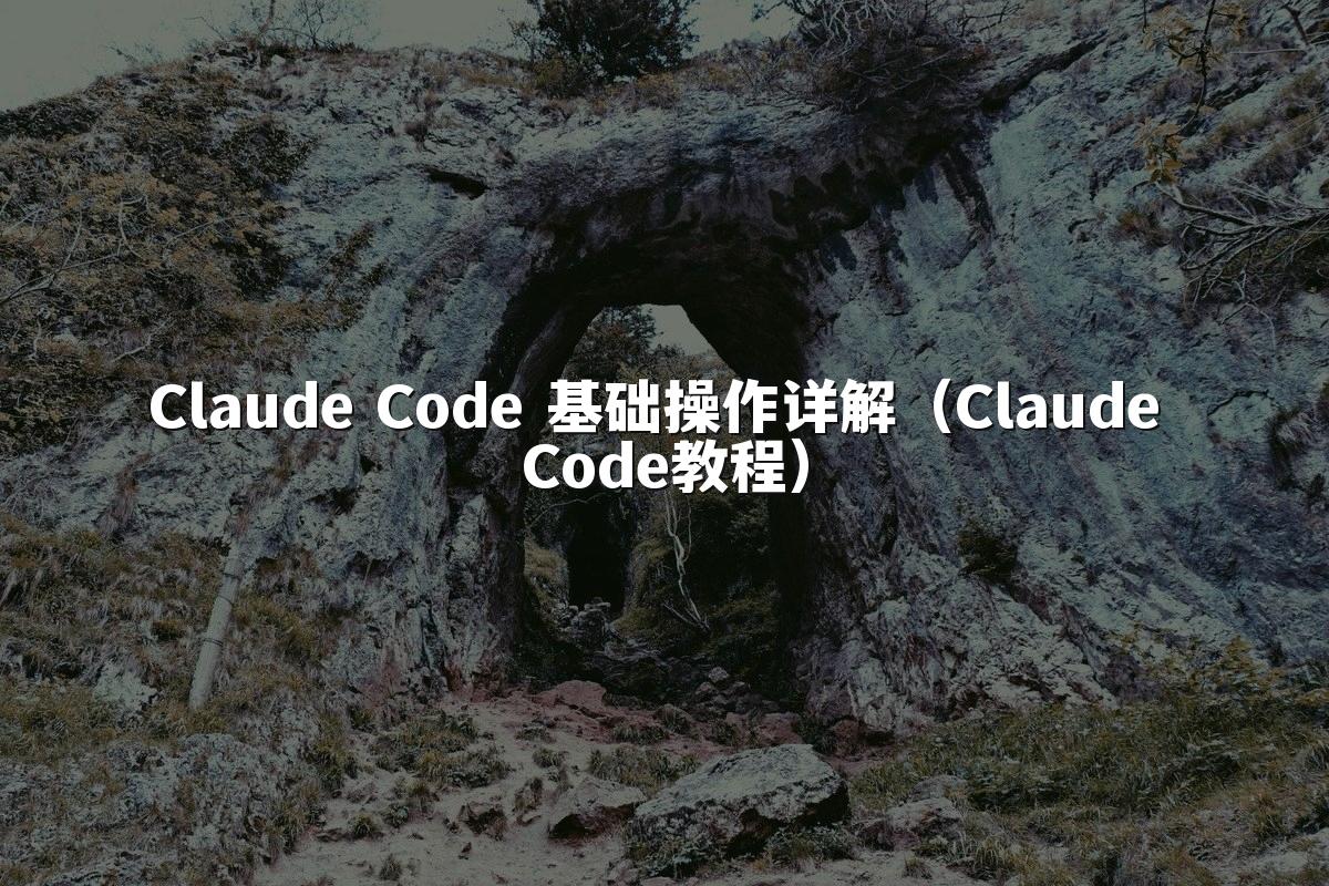 Claude Code 基础操作详解(Claude Code教程)