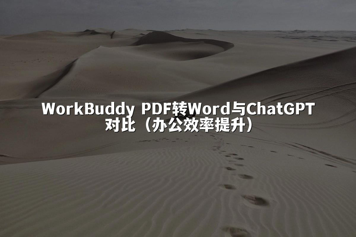 WorkBuddy PDF转Word与ChatGPT对比(办公效率提升)