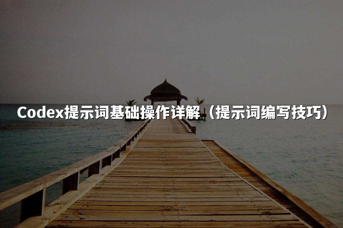 Codex提示词基础操作详解(提示词编写技巧)