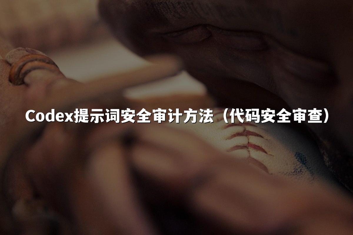 Codex提示词安全审计方法（代码安全审查）