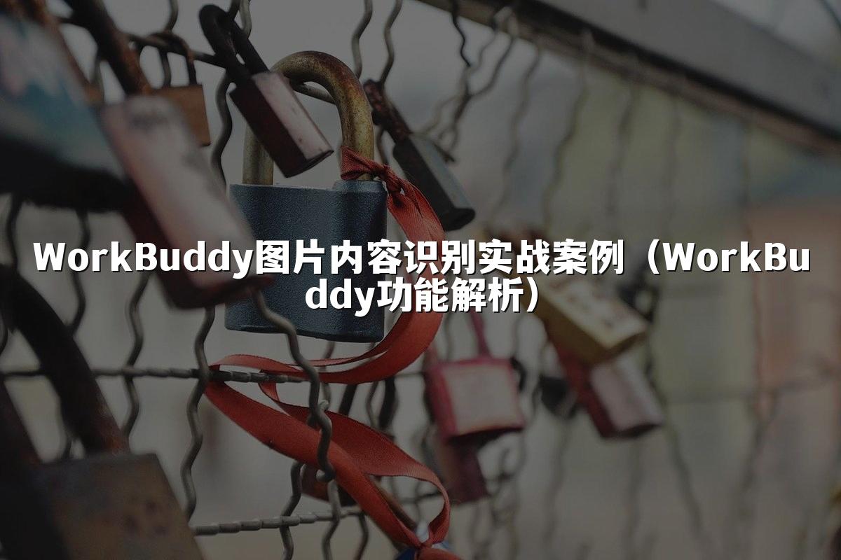 WorkBuddy图片内容识别实战案例(WorkBuddy功能解析)