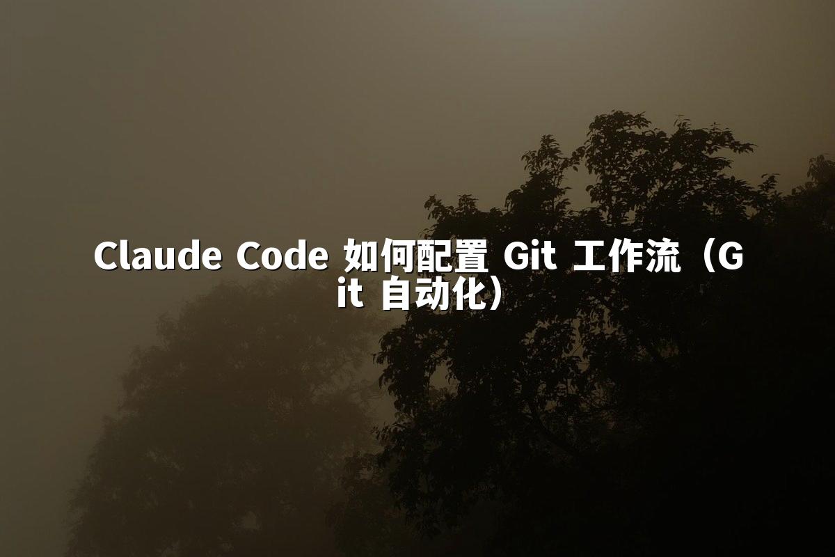 Claude Code 如何配置 Git 工作流(Git 自动化)