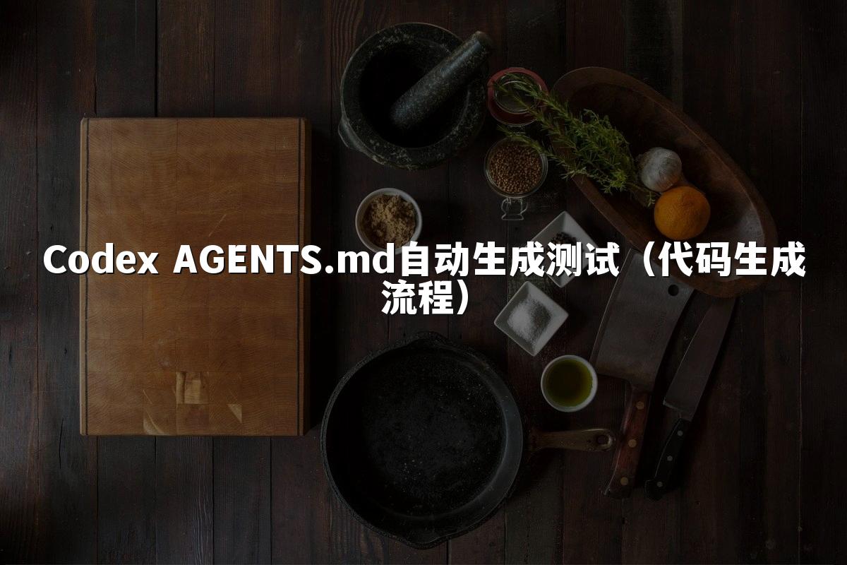 Codex AGENTS.md自动生成测试(代码生成流程)