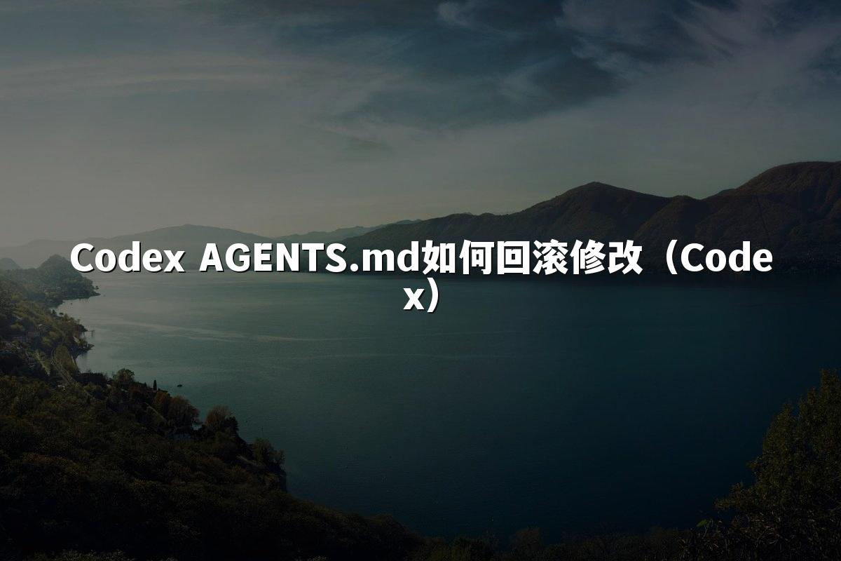 Codex AGENTS.md如何回滚修改(Codex)