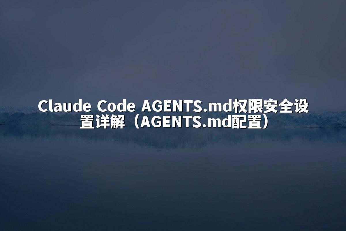 Claude Code AGENTS.md权限安全设置详解（AGENTS.md配置）