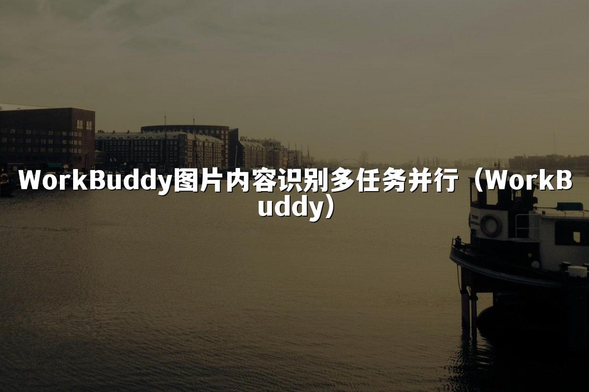 WorkBuddy图片内容识别多任务并行（WorkBuddy）