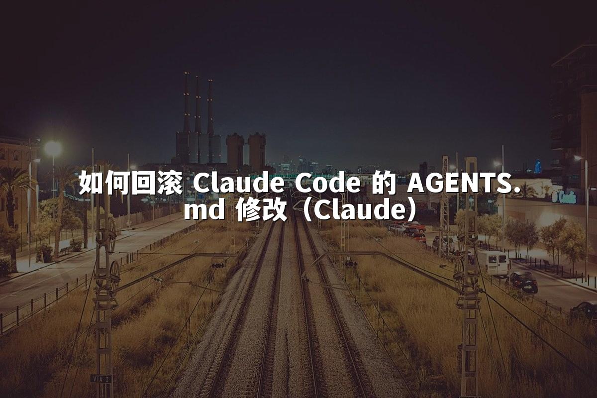 如何回滚 Claude Code 的 AGENTS.md 修改（Claude）