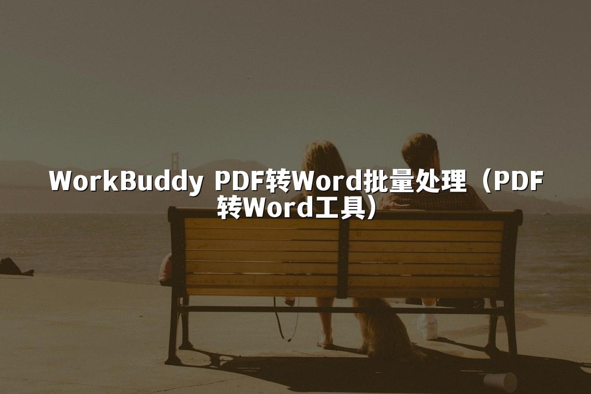 WorkBuddy PDF转Word批量处理(PDF转Word工具)