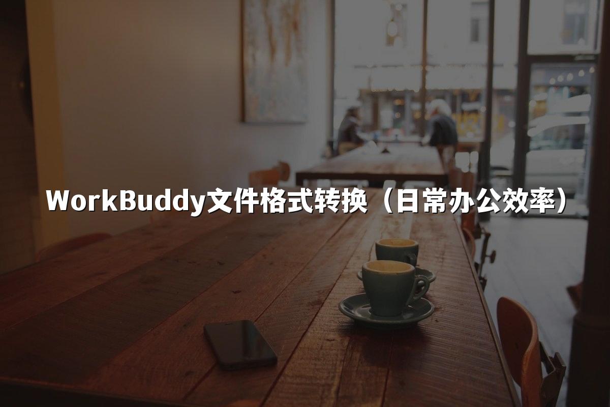 WorkBuddy文件格式转换(日常办公效率)