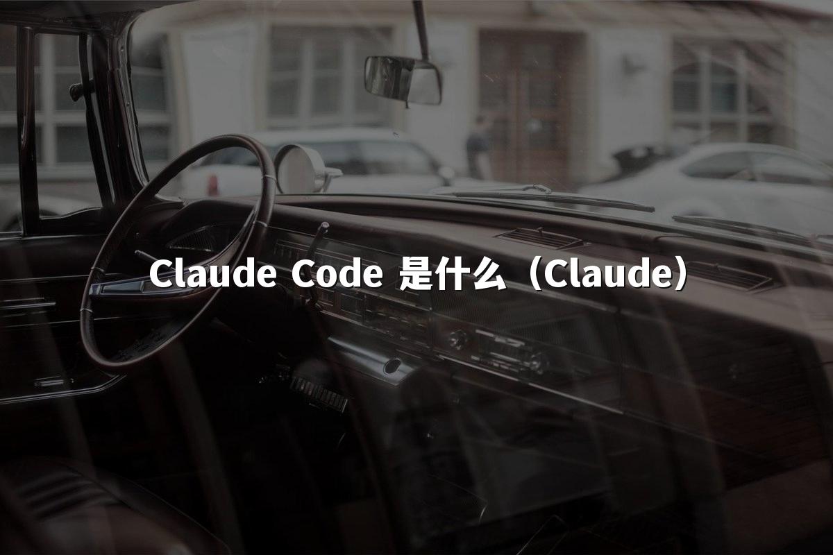 Claude Code 是什么（Claude）