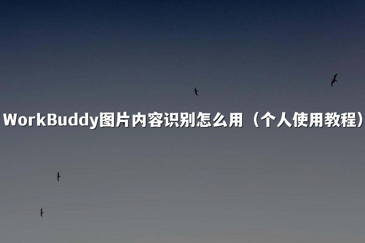 WorkBuddy图片内容识别怎么用(个人使用教程)