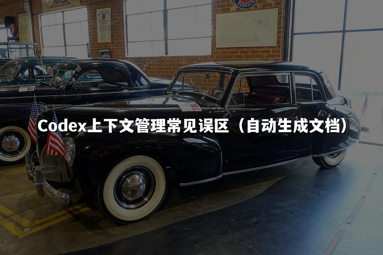 Codex上下文管理常见误区(自动生成文档)