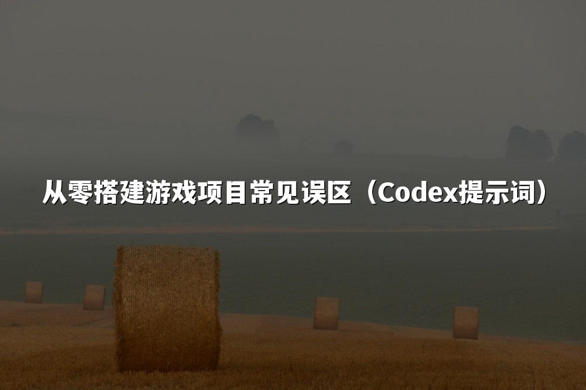 从零搭建游戏项目常见误区（Codex提示词）