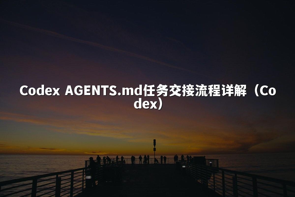 Codex AGENTS.md任务交接流程详解（Codex）