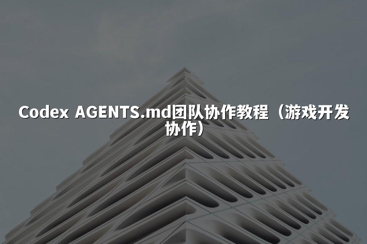 Codex AGENTS.md团队协作教程（游戏开发协作）