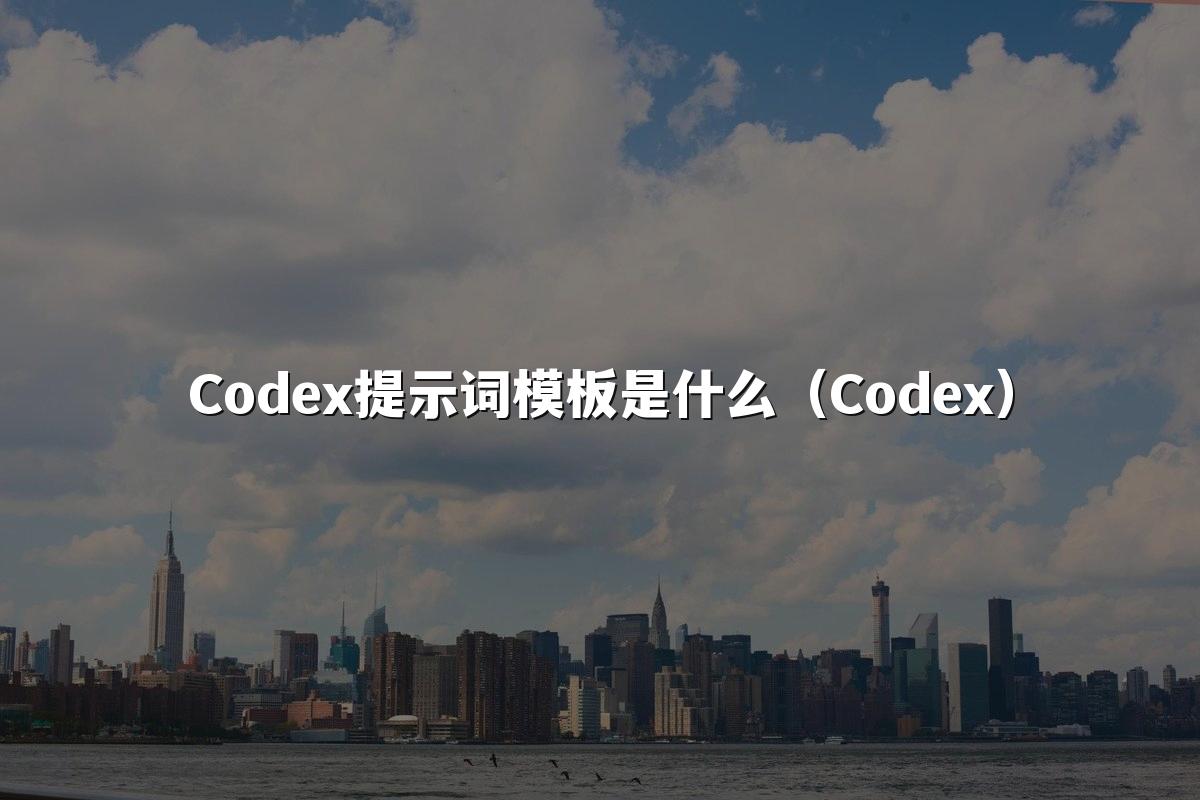 Codex提示词模板是什么（Codex）
