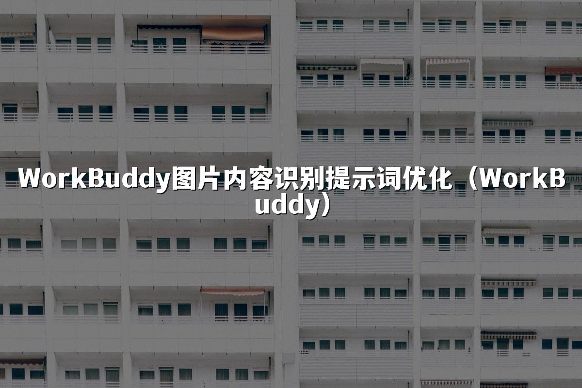 WorkBuddy图片内容识别提示词优化(WorkBuddy)