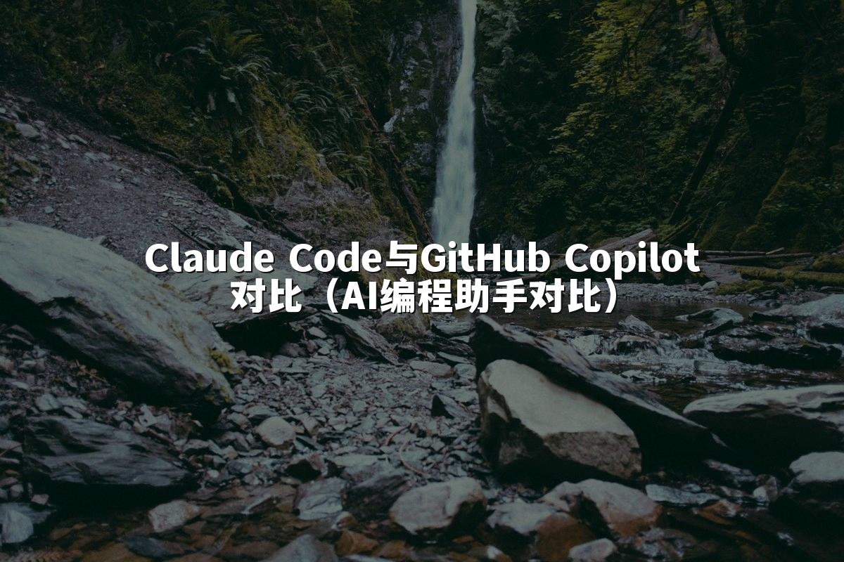 Claude Code与GitHub Copilot对比(AI编程助手对比)