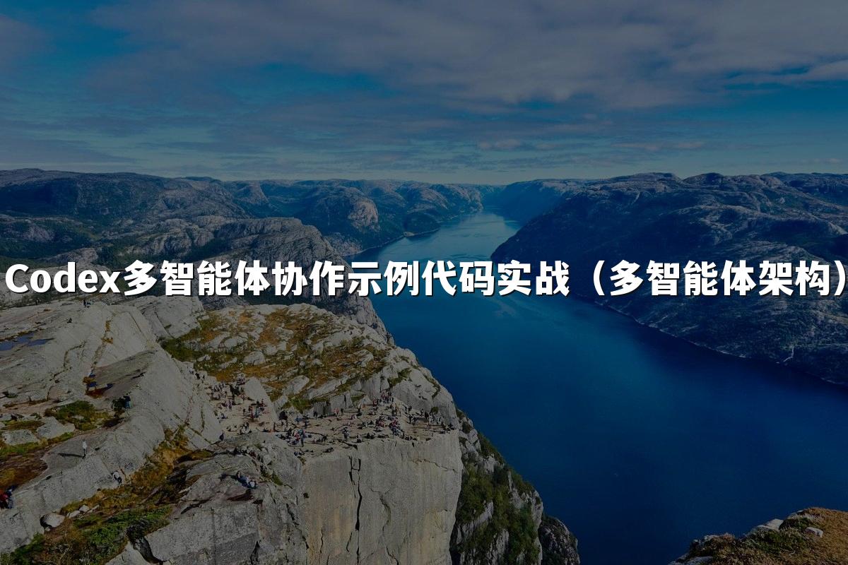 Codex多智能体协作示例代码实战(多智能体架构)