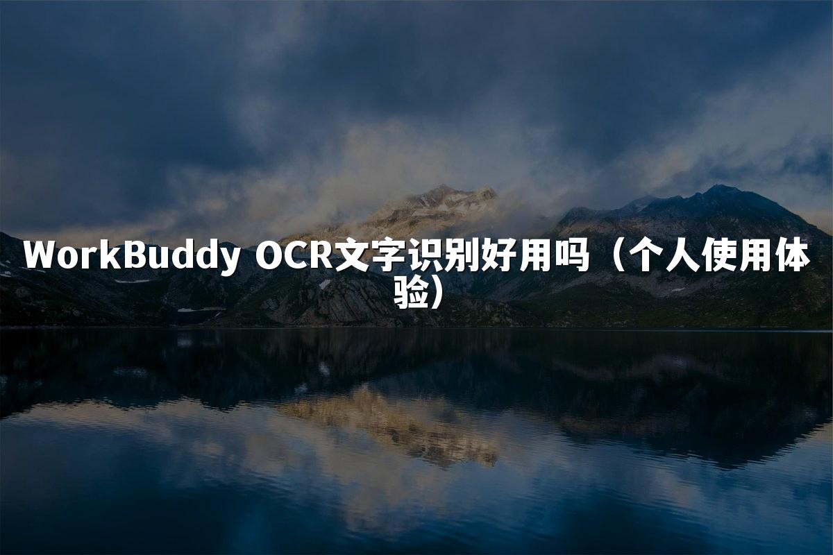 WorkBuddy OCR文字识别好用吗(个人使用体验)
