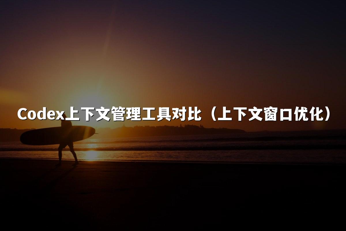 Codex上下文管理工具对比(上下文窗口优化)