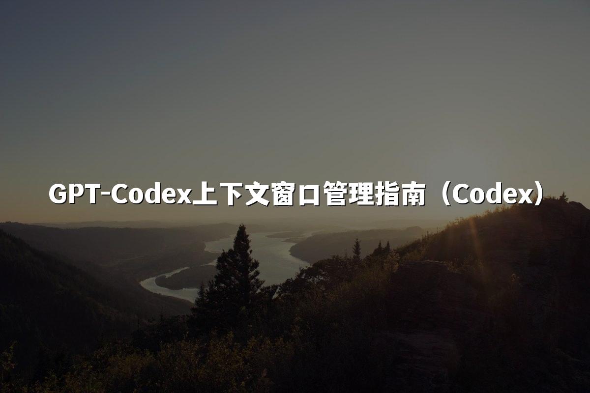 GPT-Codex上下文窗口管理指南(Codex)