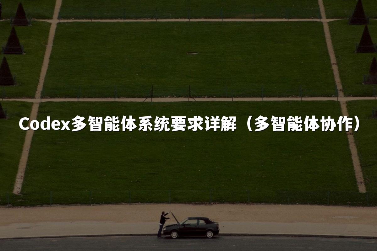 Codex多智能体系统要求详解(多智能体协作)