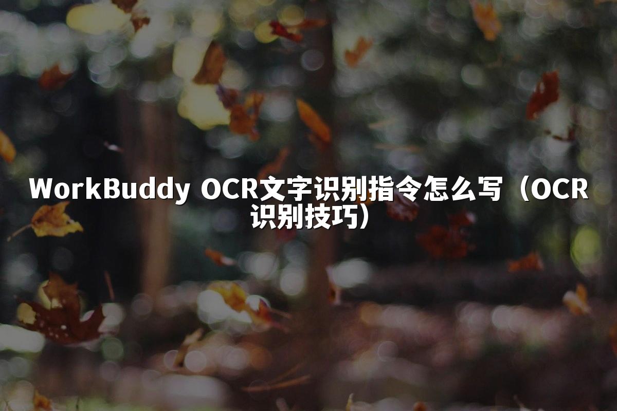WorkBuddy OCR文字识别指令怎么写(OCR识别技巧)